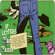 If Letters Had Pants, Would They Wear Them Like This? What About Numbers? What If They Had Small Shovels And They Dug Stuff Up To